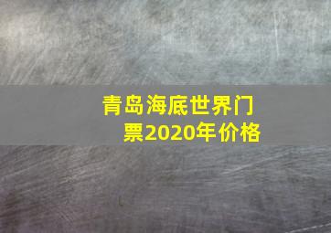 青岛海底世界门票2020年价格