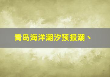 青岛海洋潮汐预报潮丶