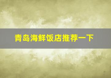 青岛海鲜饭店推荐一下