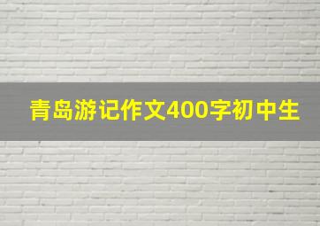 青岛游记作文400字初中生