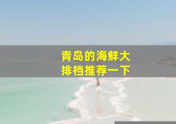 青岛的海鲜大排档推荐一下