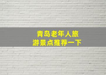 青岛老年人旅游景点推荐一下