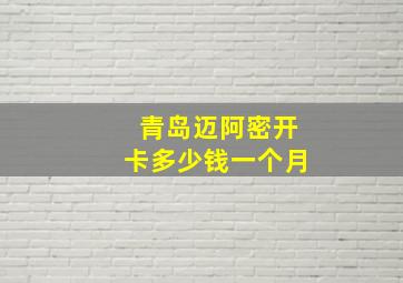 青岛迈阿密开卡多少钱一个月