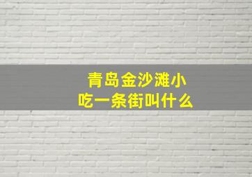 青岛金沙滩小吃一条街叫什么