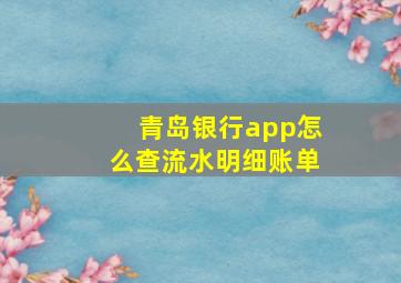 青岛银行app怎么查流水明细账单