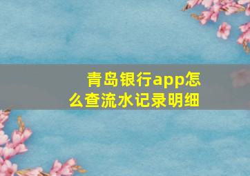 青岛银行app怎么查流水记录明细