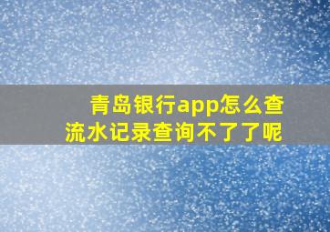 青岛银行app怎么查流水记录查询不了了呢