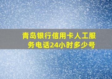 青岛银行信用卡人工服务电话24小时多少号