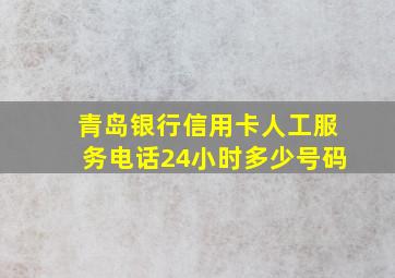 青岛银行信用卡人工服务电话24小时多少号码