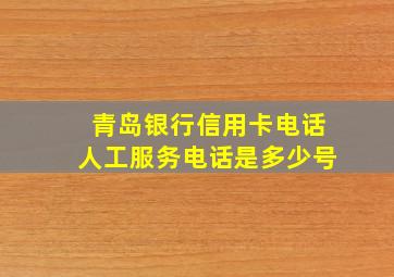 青岛银行信用卡电话人工服务电话是多少号