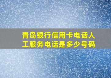 青岛银行信用卡电话人工服务电话是多少号码