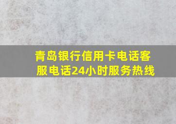 青岛银行信用卡电话客服电话24小时服务热线