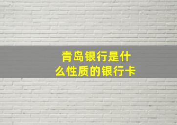 青岛银行是什么性质的银行卡