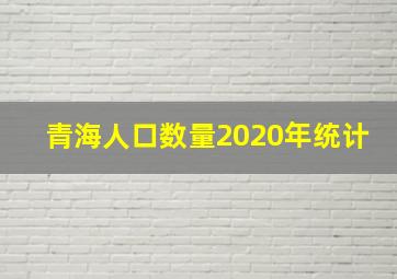 青海人口数量2020年统计