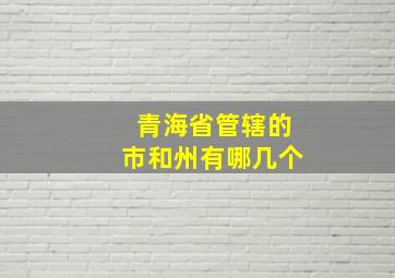 青海省管辖的市和州有哪几个