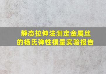 静态拉伸法测定金属丝的杨氏弹性模量实验报告