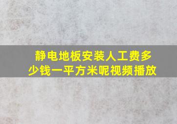 静电地板安装人工费多少钱一平方米呢视频播放