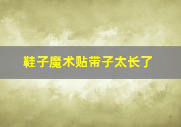 鞋子魔术贴带子太长了