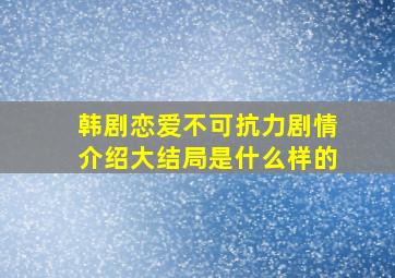 韩剧恋爱不可抗力剧情介绍大结局是什么样的