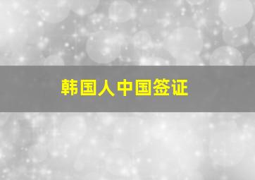 韩国人中国签证