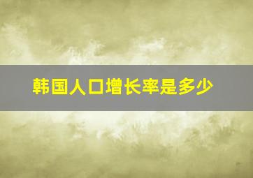 韩国人口增长率是多少