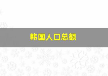 韩国人口总额