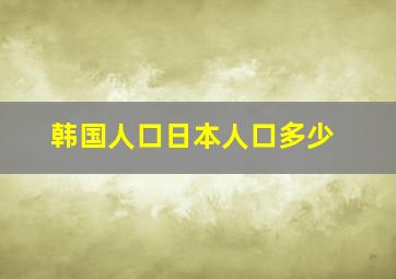 韩国人口日本人口多少