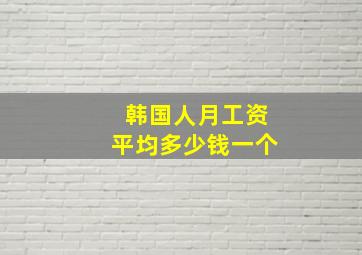 韩国人月工资平均多少钱一个