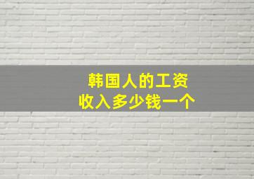 韩国人的工资收入多少钱一个