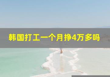 韩国打工一个月挣4万多吗