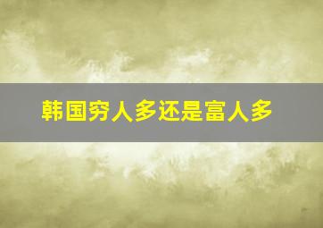 韩国穷人多还是富人多