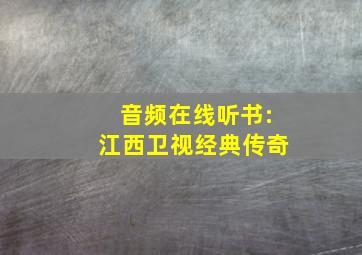 音频在线听书:江西卫视经典传奇