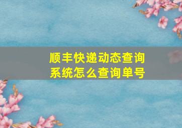 顺丰快递动态查询系统怎么查询单号