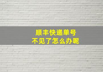 顺丰快递单号不见了怎么办呢