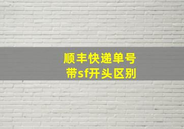 顺丰快递单号带sf开头区别