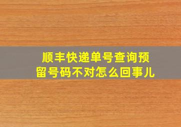 顺丰快递单号查询预留号码不对怎么回事儿