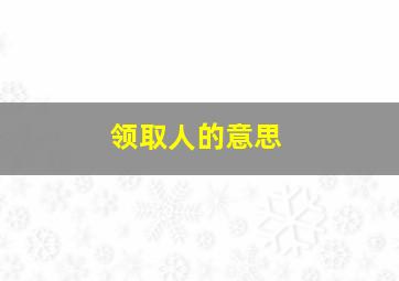 领取人的意思