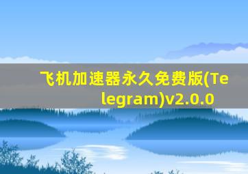 飞机加速器永久免费版(Telegram)v2.0.0