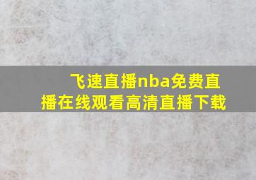 飞速直播nba免费直播在线观看高清直播下载