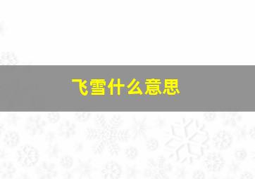 飞雪什么意思