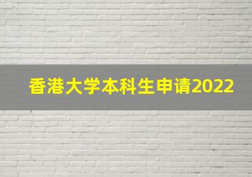 香港大学本科生申请2022