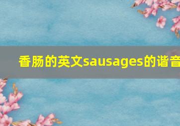 香肠的英文sausages的谐音