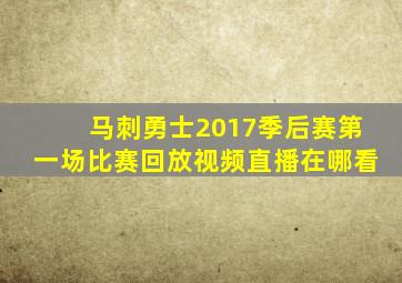 马刺勇士2017季后赛第一场比赛回放视频直播在哪看