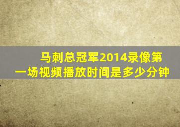 马刺总冠军2014录像第一场视频播放时间是多少分钟