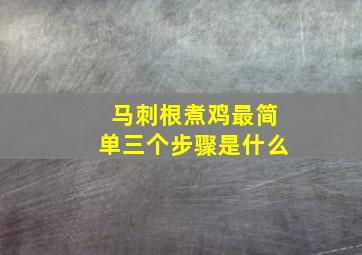 马刺根煮鸡最简单三个步骤是什么