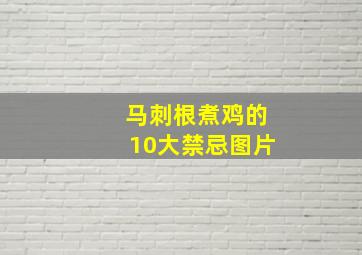 马刺根煮鸡的10大禁忌图片