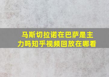 马斯切拉诺在巴萨是主力吗知乎视频回放在哪看