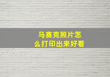 马赛克照片怎么打印出来好看