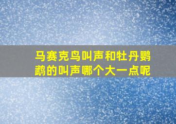 马赛克鸟叫声和牡丹鹦鹉的叫声哪个大一点呢