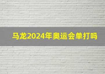 马龙2024年奥运会单打吗